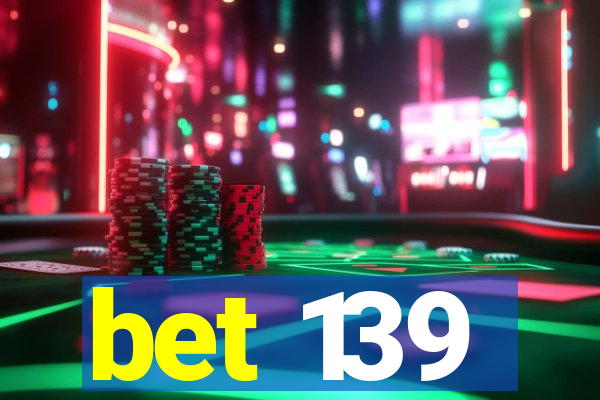 bet 139